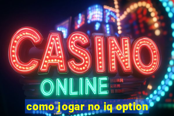 como jogar no iq option