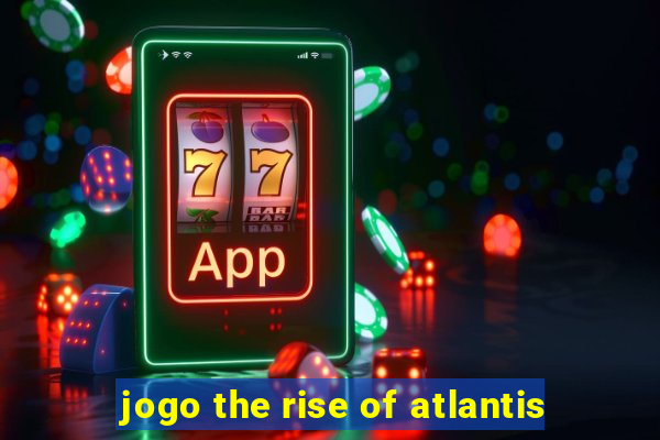 jogo the rise of atlantis