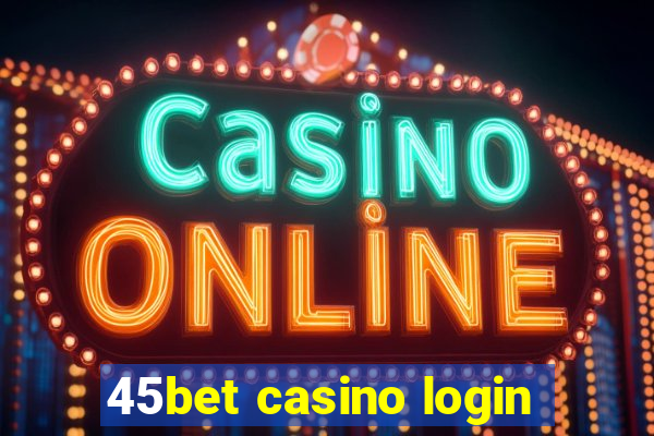 45bet casino login