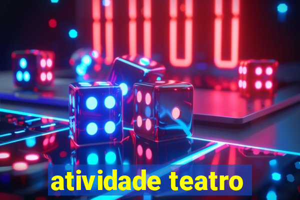 atividade teatro