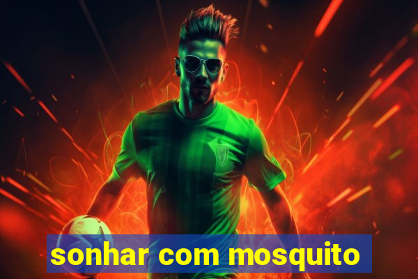 sonhar com mosquito