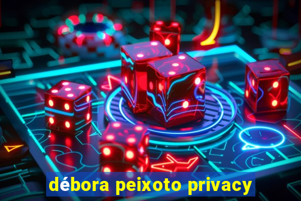 débora peixoto privacy