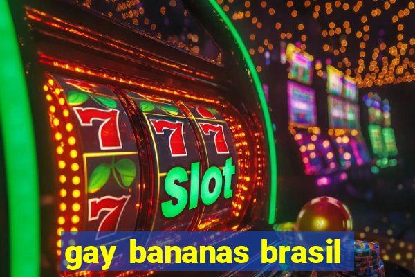 gay bananas brasil