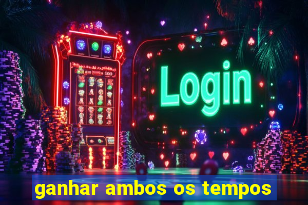 ganhar ambos os tempos