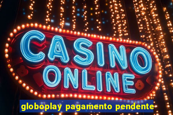 globoplay pagamento pendente