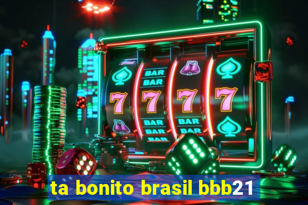 ta bonito brasil bbb21