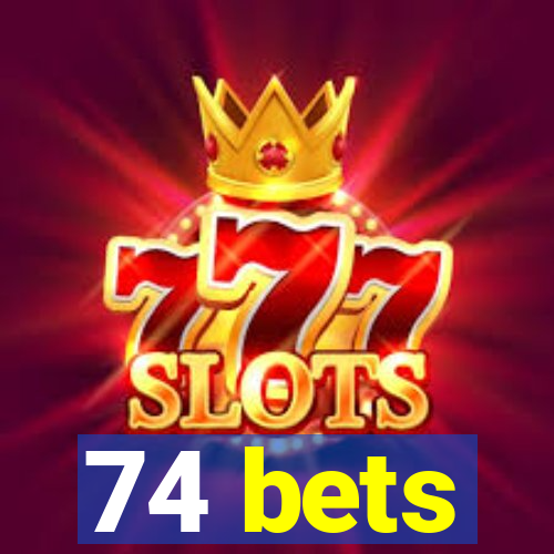 74 bets