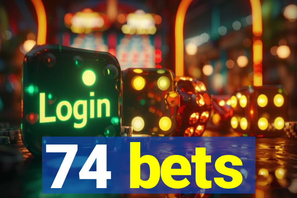 74 bets