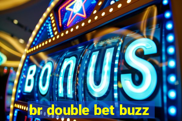 br double bet buzz