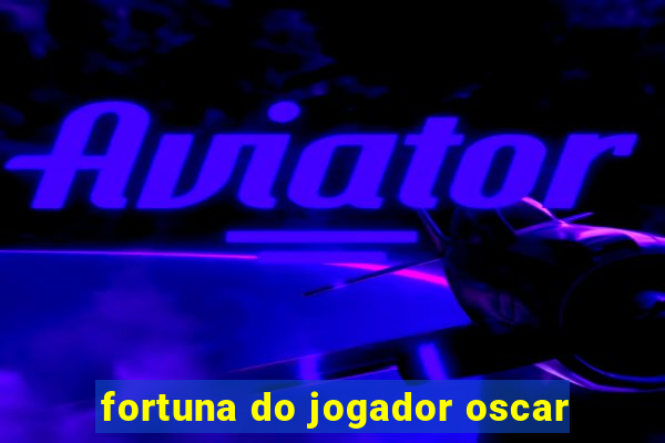 fortuna do jogador oscar