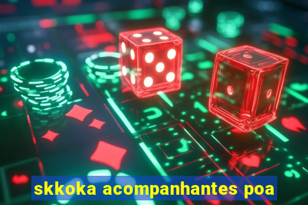 skkoka acompanhantes poa