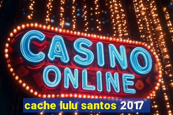 cache lulu santos 2017