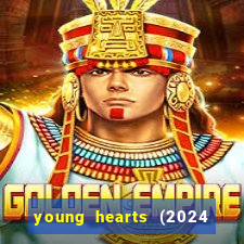 young hearts (2024 assistir online gratis)