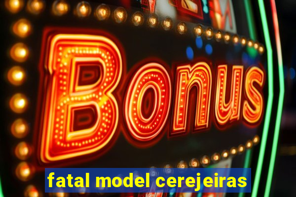 fatal model cerejeiras