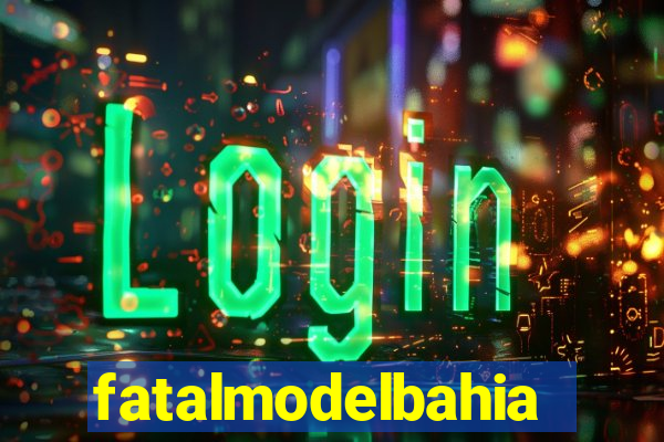 fatalmodelbahia