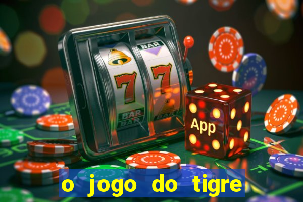 o jogo do tigre da dinheiro