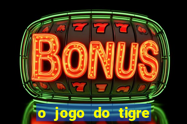 o jogo do tigre da dinheiro