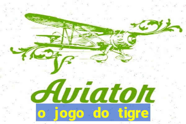 o jogo do tigre da dinheiro