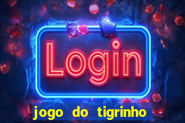 jogo do tigrinho ganha dinheiro mesmo