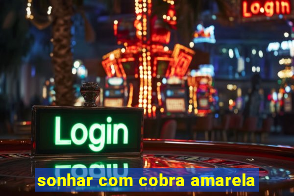 sonhar com cobra amarela