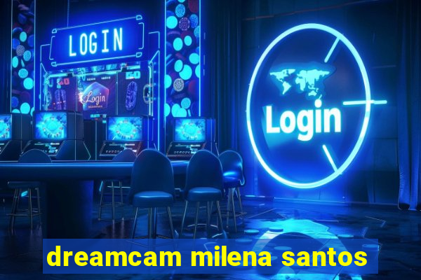 dreamcam milena santos