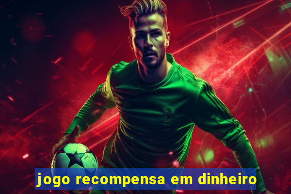 jogo recompensa em dinheiro