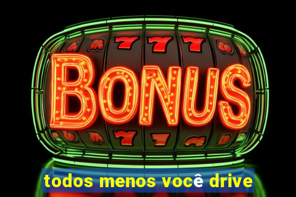 todos menos você drive