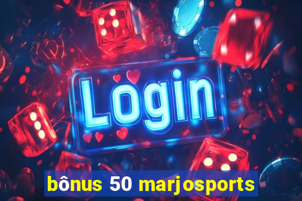 bônus 50 marjosports