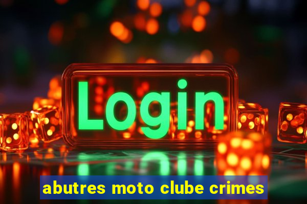 abutres moto clube crimes