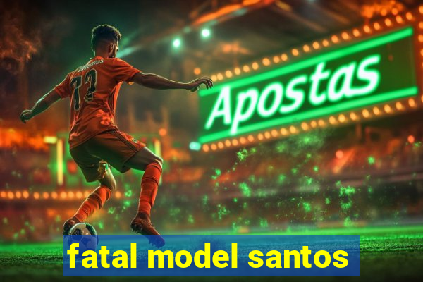 fatal model santos