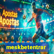 meskbetentrar