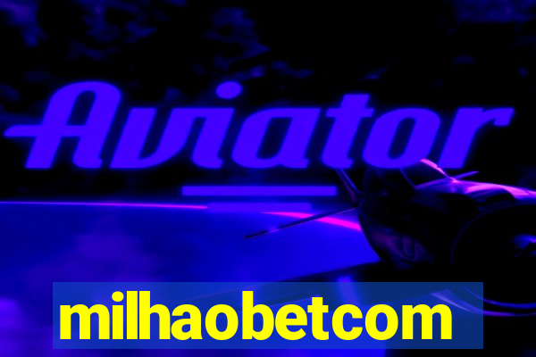 milhaobetcom