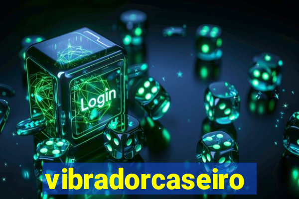 vibradorcaseiro