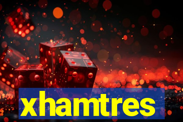 xhamtres